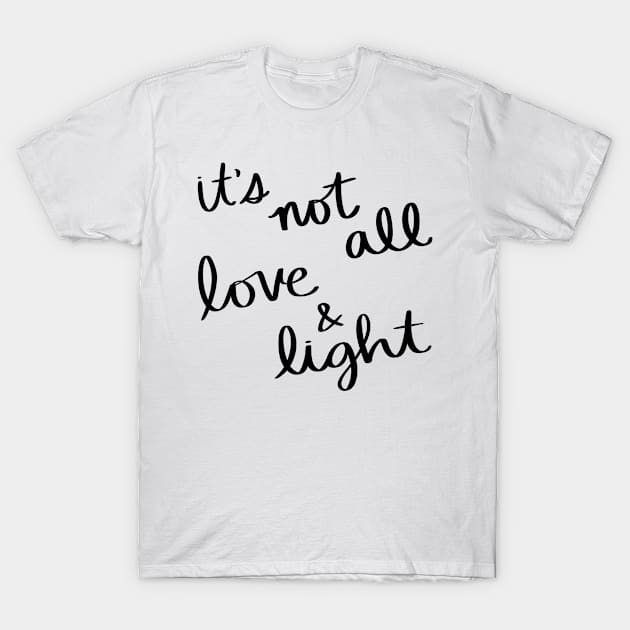 It's not all love and light T-Shirt by Strong with Purpose